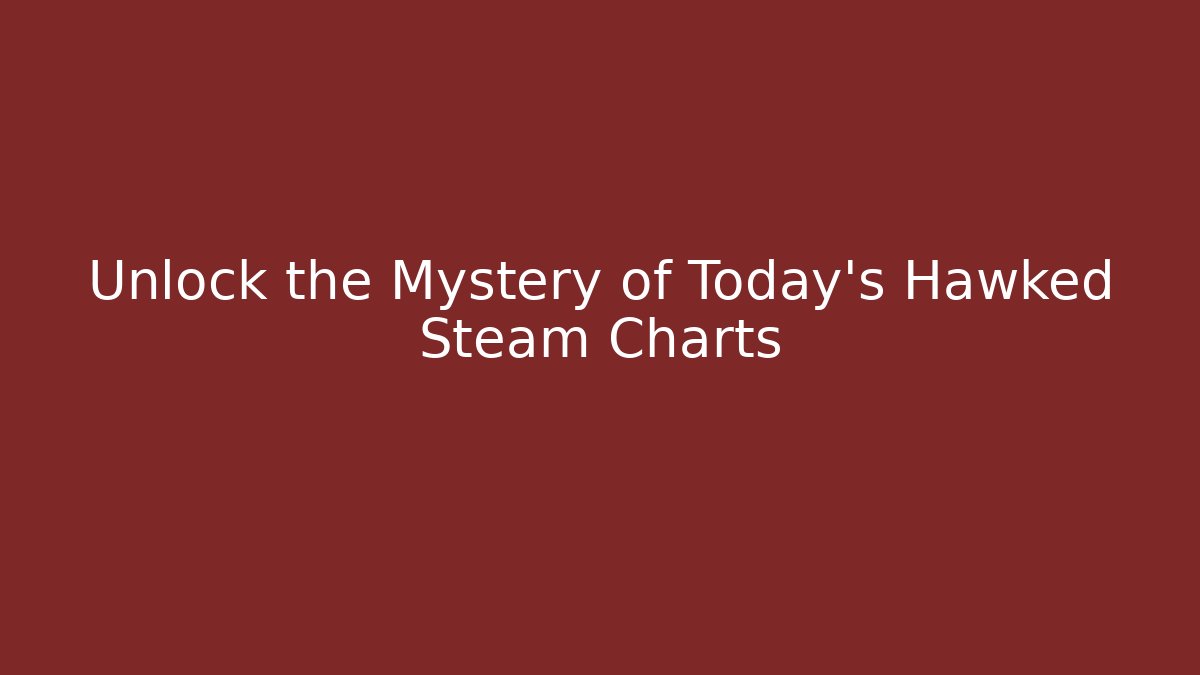 Unlock the Mystery of Today's Hawked Steam Charts
