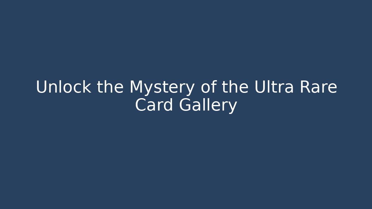 Unlock the Mystery of the Ultra Rare Card Gallery