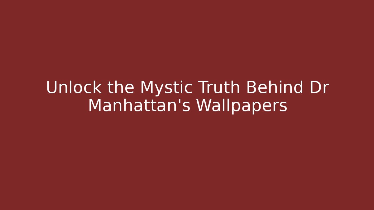 Unlock the Mystic Truth Behind Dr Manhattan's Wallpapers