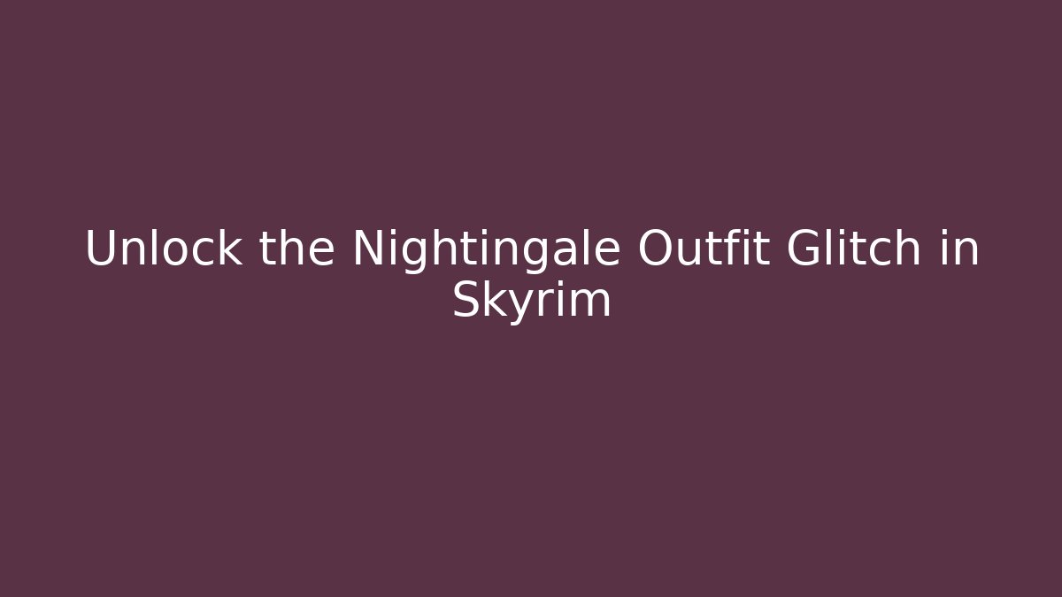 Unlock the Nightingale Outfit Glitch in Skyrim