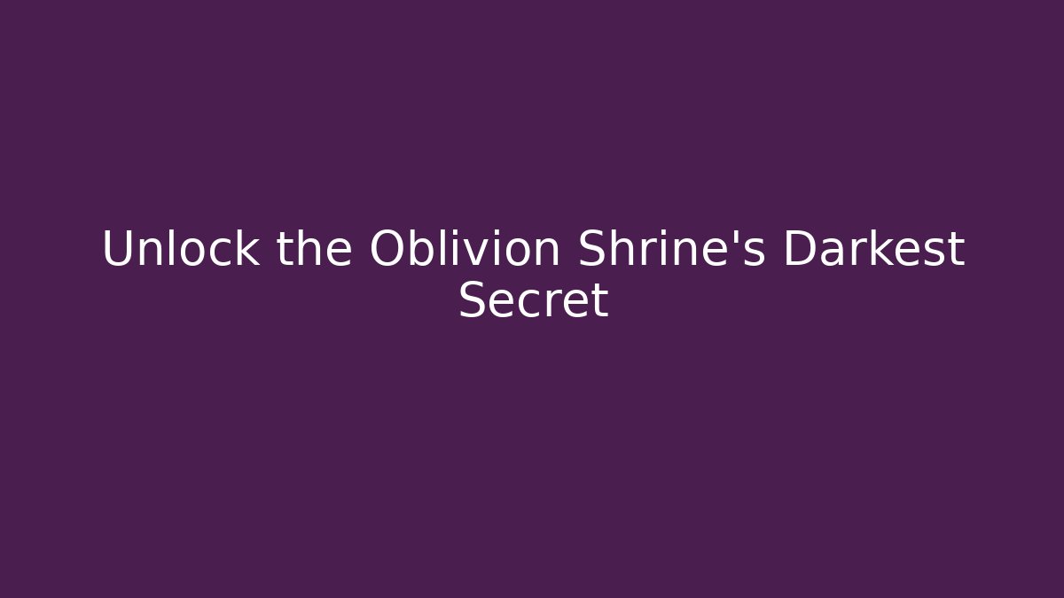 Unlock the Oblivion Shrine's Darkest Secret
