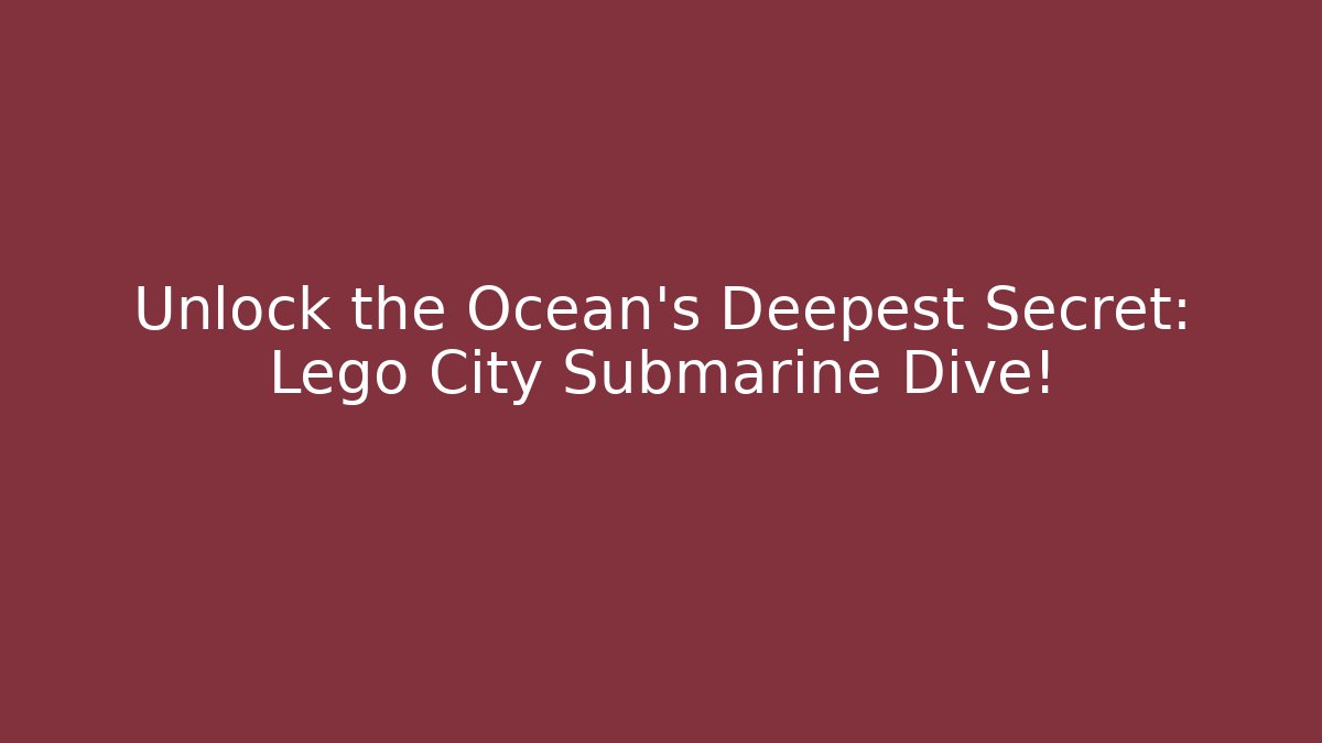Unlock the Ocean's Deepest Secret: Lego City Submarine Dive!