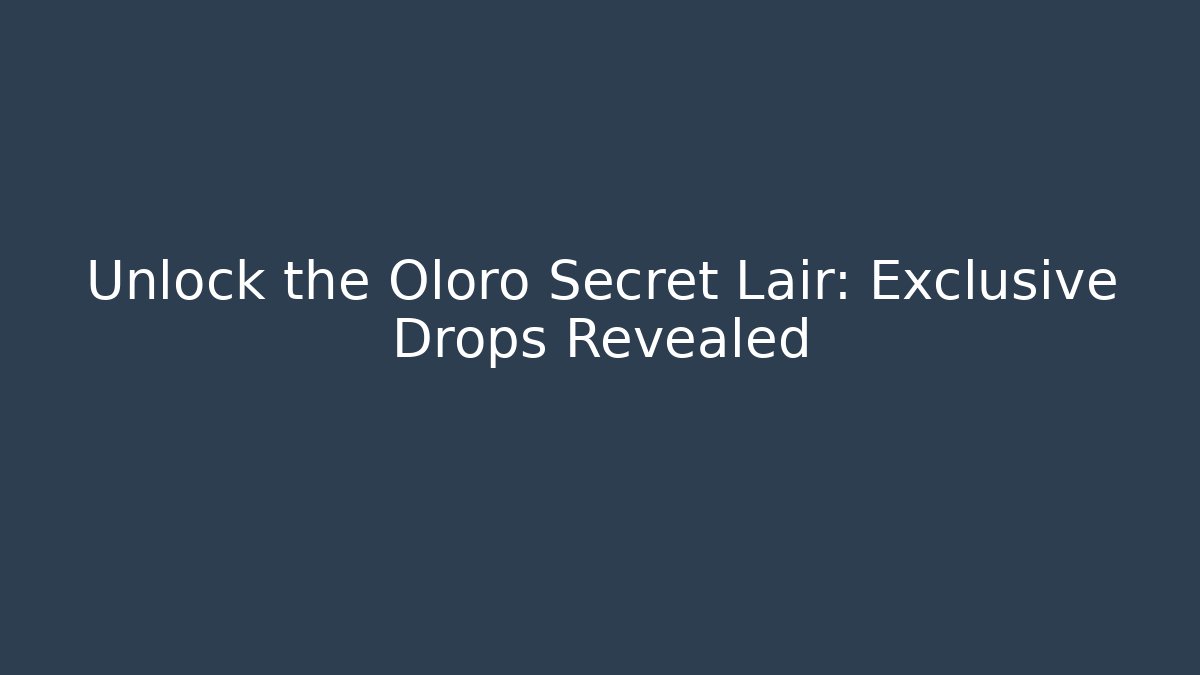 Unlock the Oloro Secret Lair: Exclusive Drops Revealed