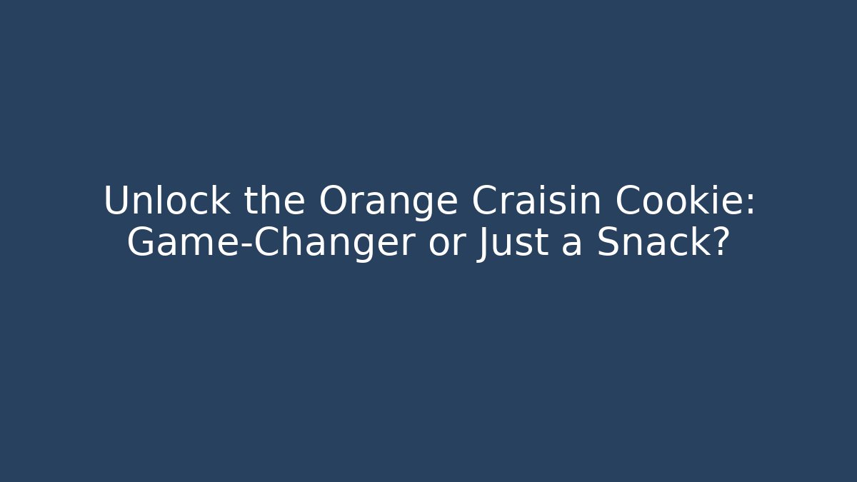 Unlock the Orange Craisin Cookie: Game-Changer or Just a Snack?