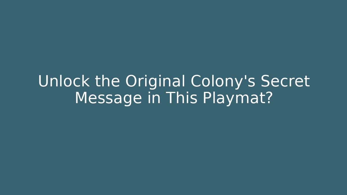 Unlock the Original Colony's Secret Message in This Playmat?