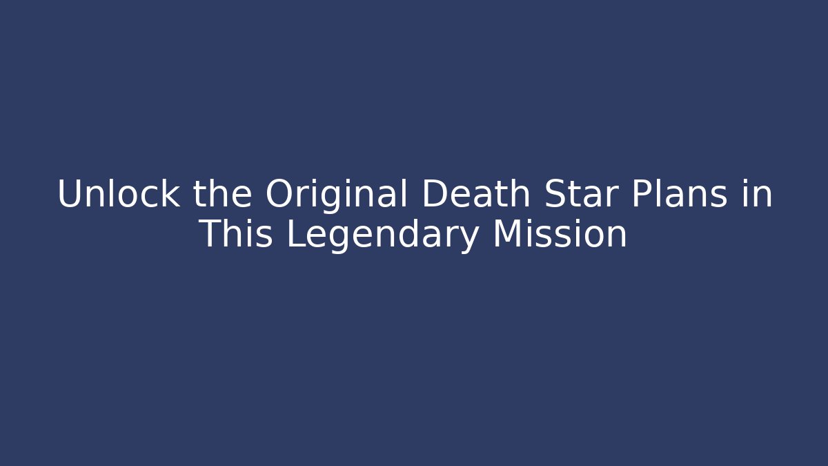 Unlock the Original Death Star Plans in This Legendary Mission