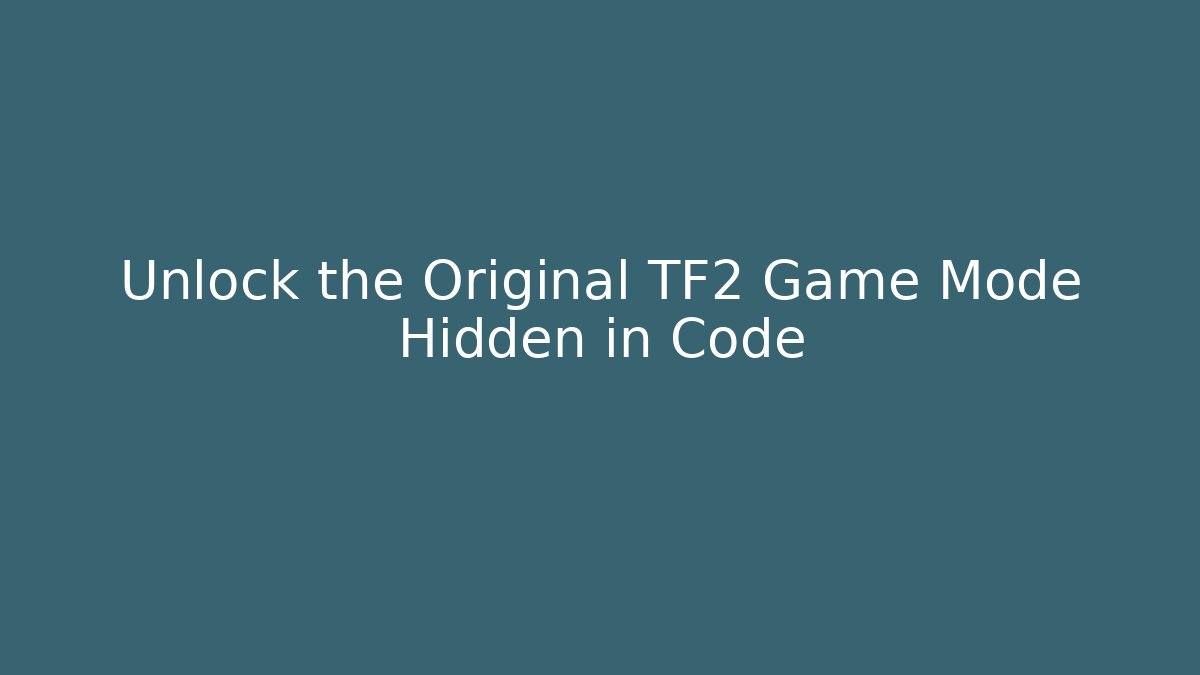 Unlock the Original TF2 Game Mode Hidden in Code - Celivion