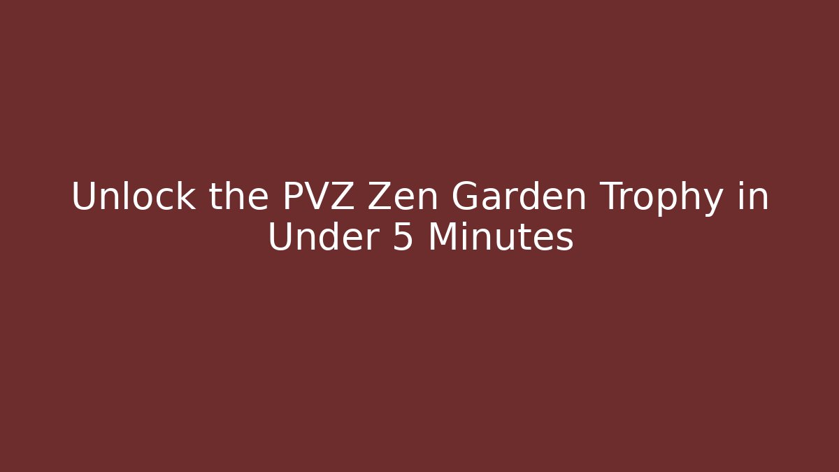 Unlock the PVZ Zen Garden Trophy in Under 5 Minutes