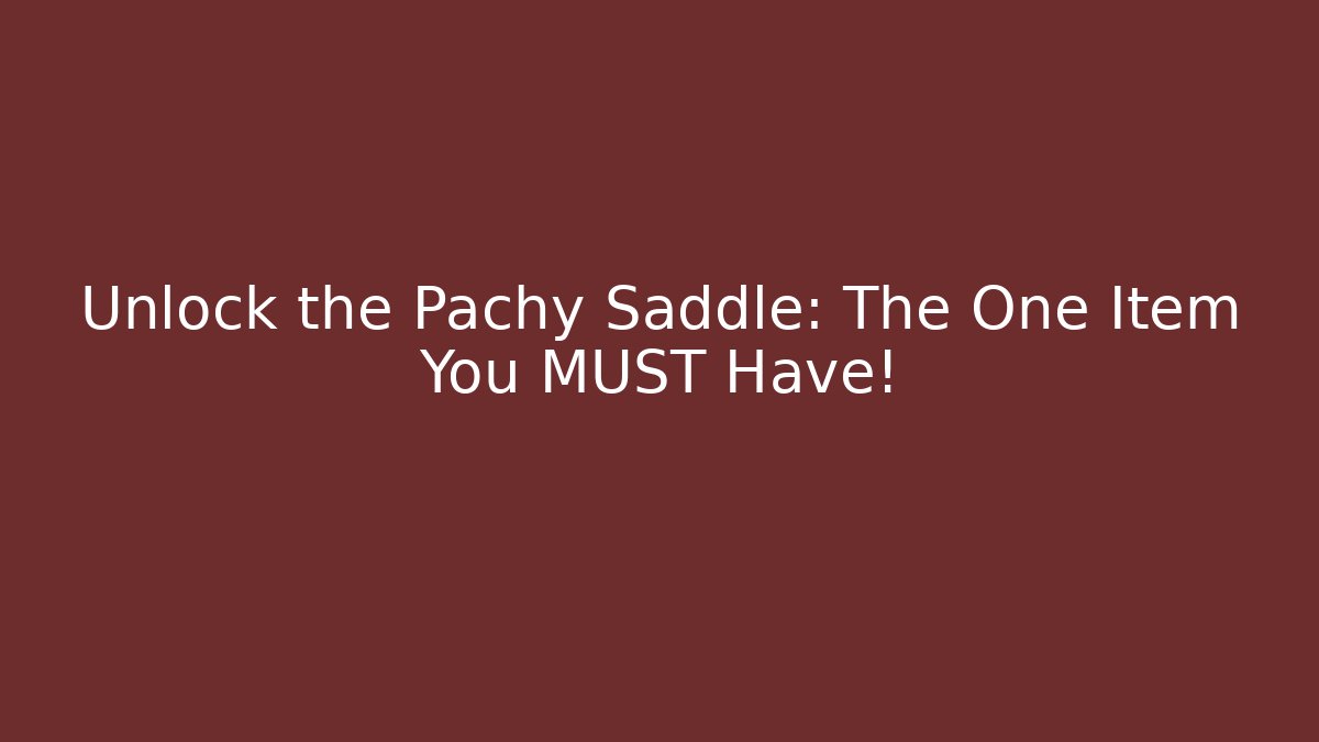 Unlock the Pachy Saddle: The One Item You MUST Have!