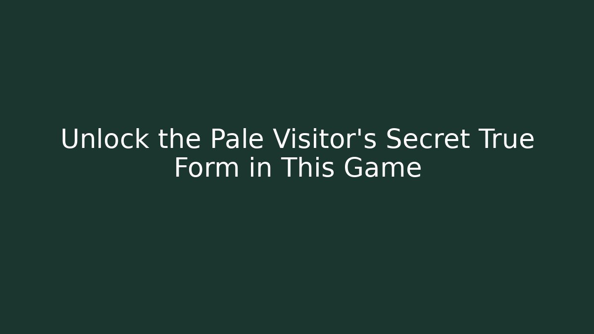 Unlock the Pale Visitor's Secret True Form in This Game