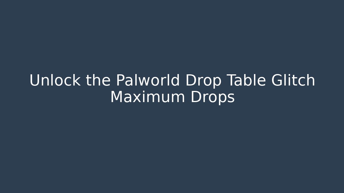 Unlock the Palworld Drop Table Glitch Maximum Drops