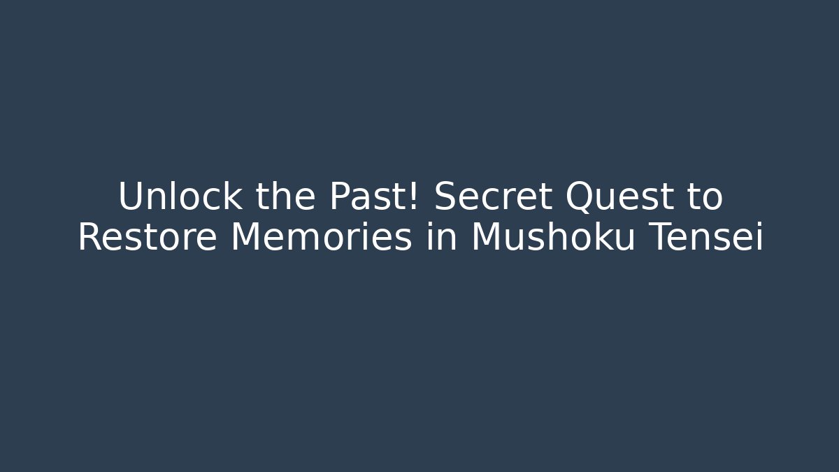 Unlock the Past! Secret Quest to Restore Memories in Mushoku Tensei