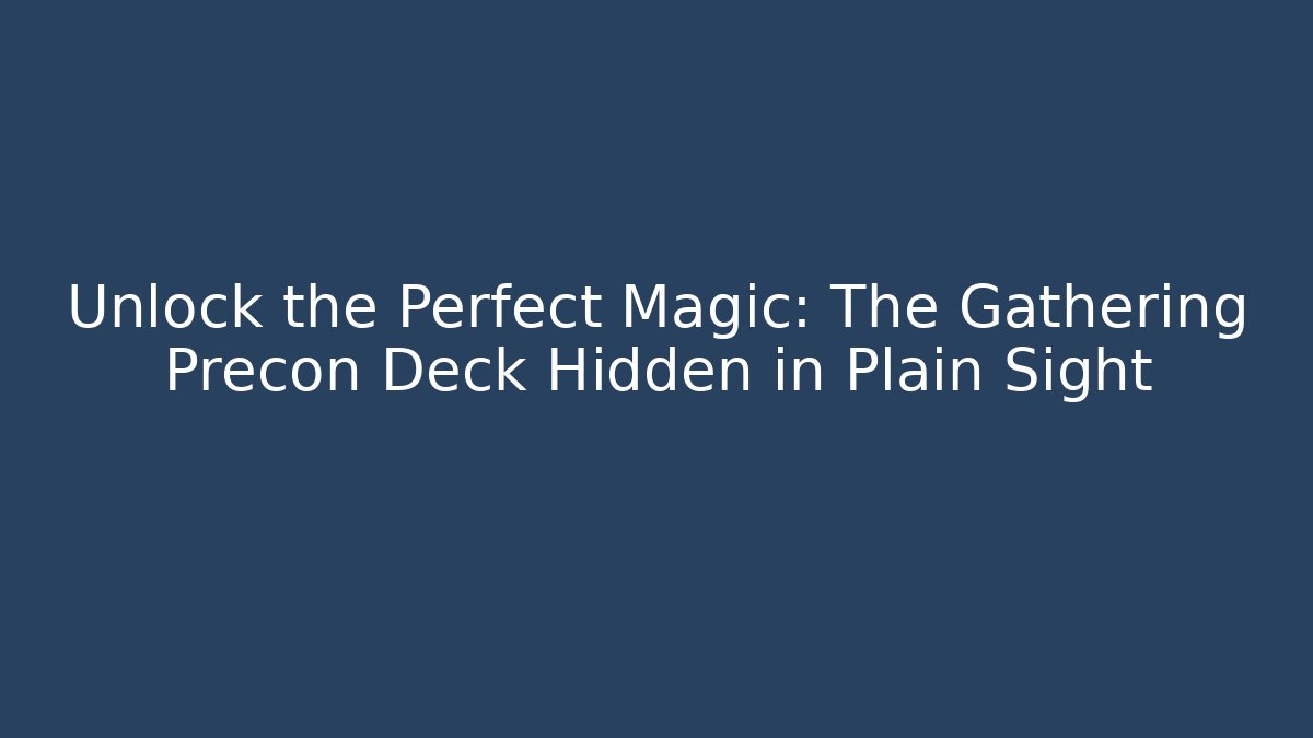 Unlock the Perfect Magic: The Gathering Precon Deck Hidden in Plain Sight - Celivion