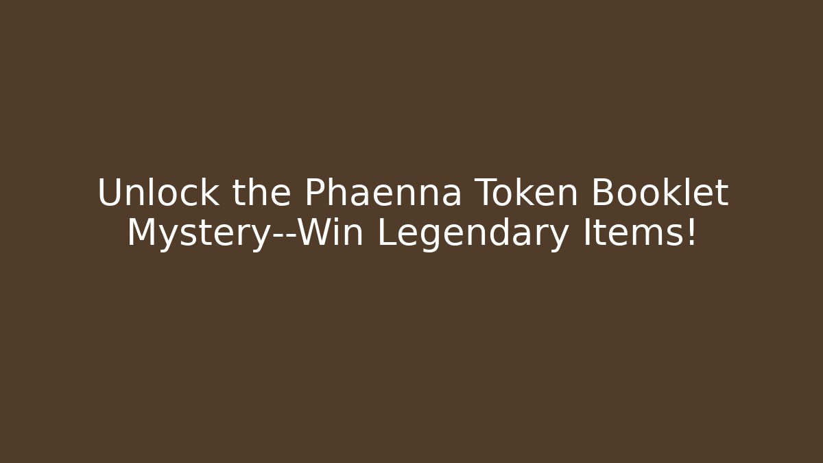 Unlock the Phaenna Token Booklet Mystery—Win Legendary Items!