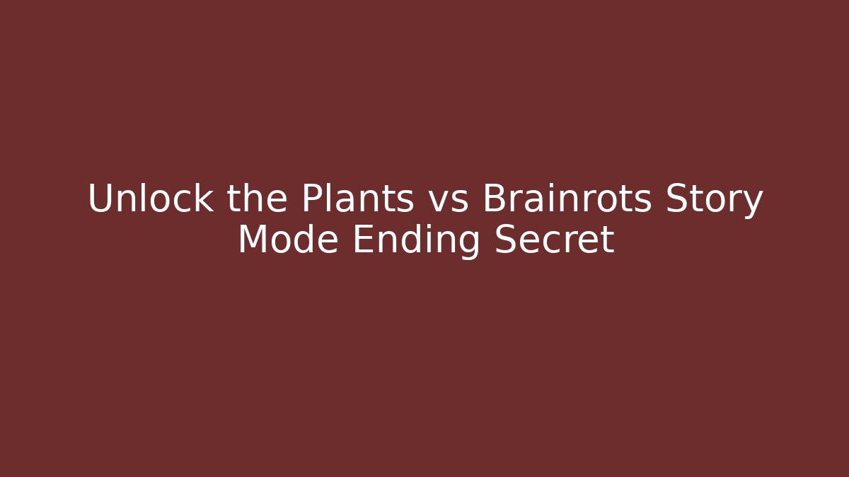 Unlock the Plants vs Brainrots Story Mode Ending Secret