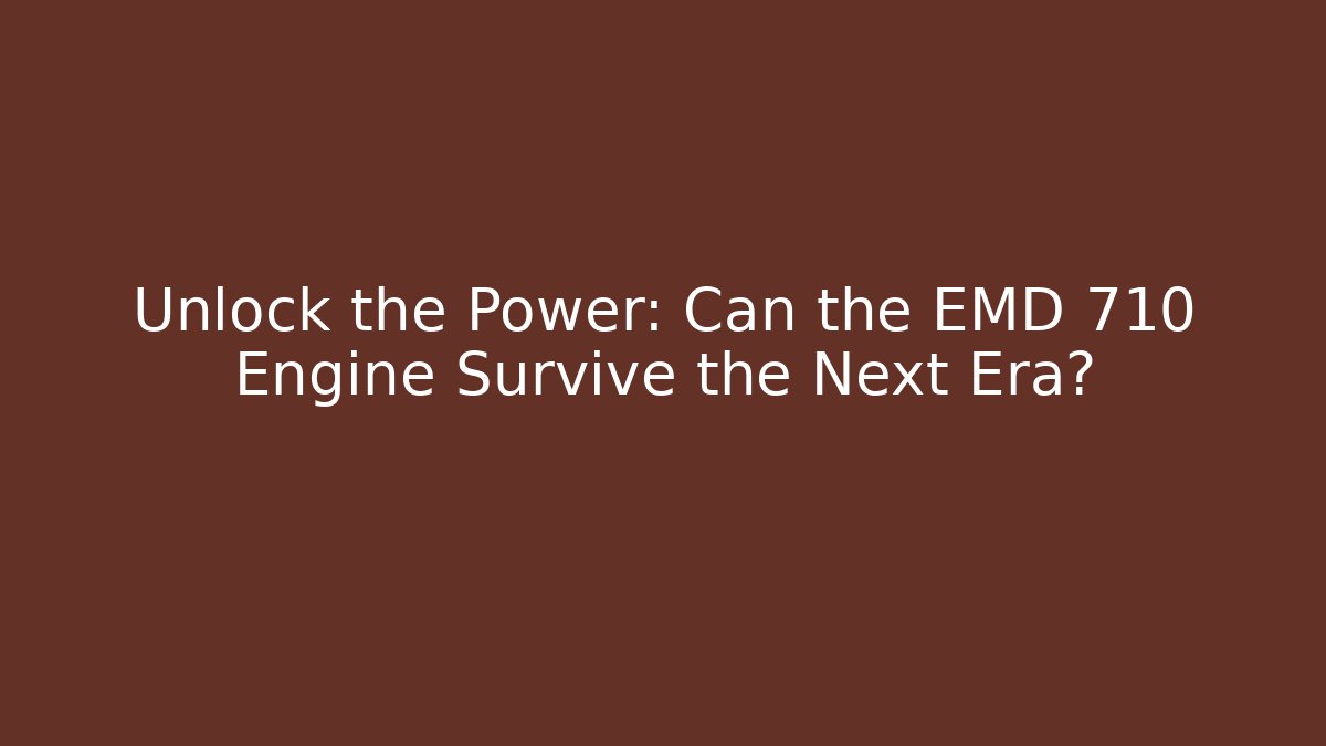 Unlock the Power: Can the EMD 710 Engine Survive the Next Era?