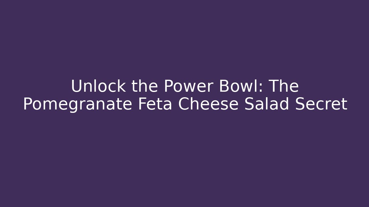 Unlock the Power Bowl: The Pomegranate Feta Cheese Salad Secret - Celivion