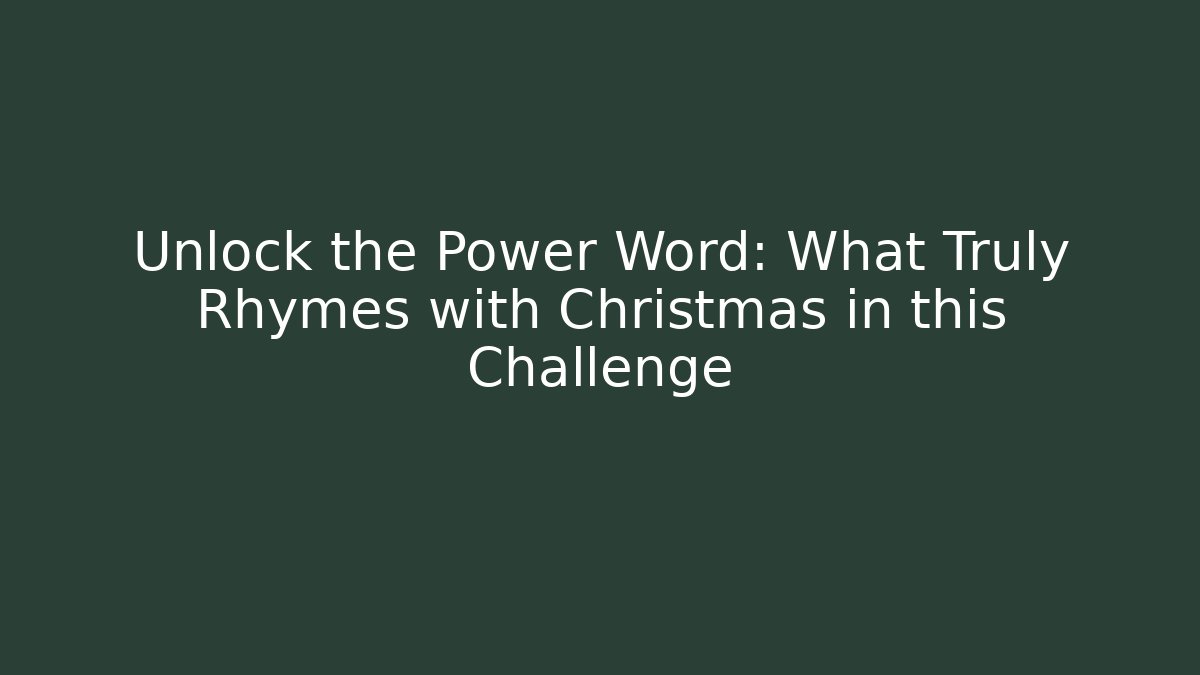 Unlock the Power Word: What Truly Rhymes with Christmas in this Challenge