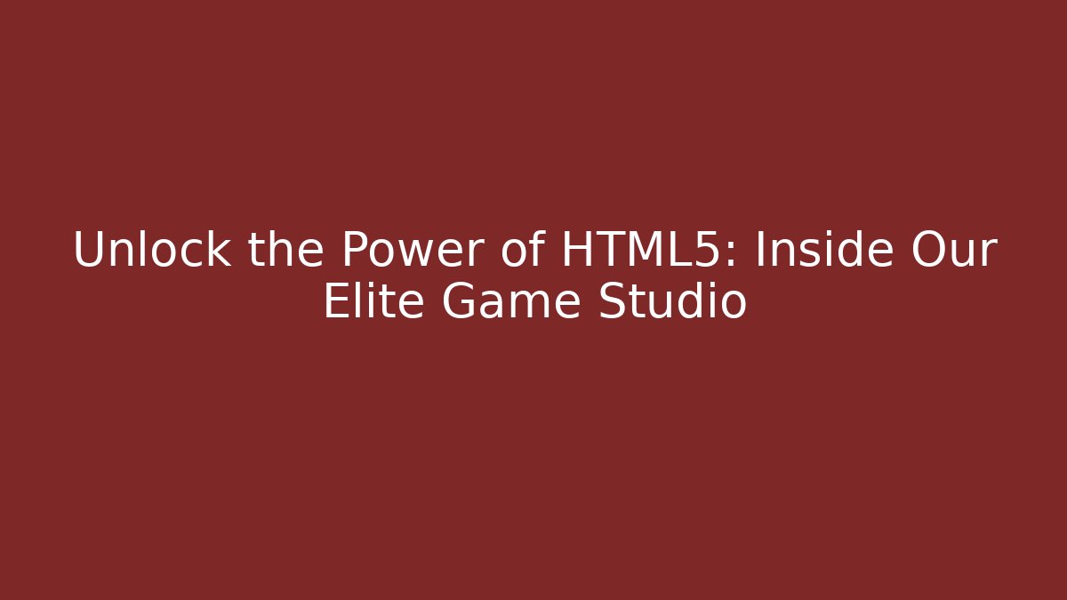 Unlock the Power of HTML5: Inside Our Elite Game Studio