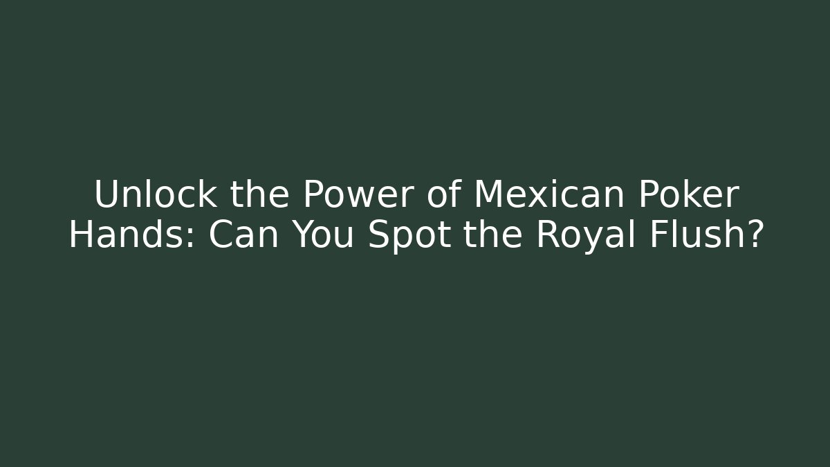 Unlock the Power of Mexican Poker Hands: Can You Spot the Royal Flush?