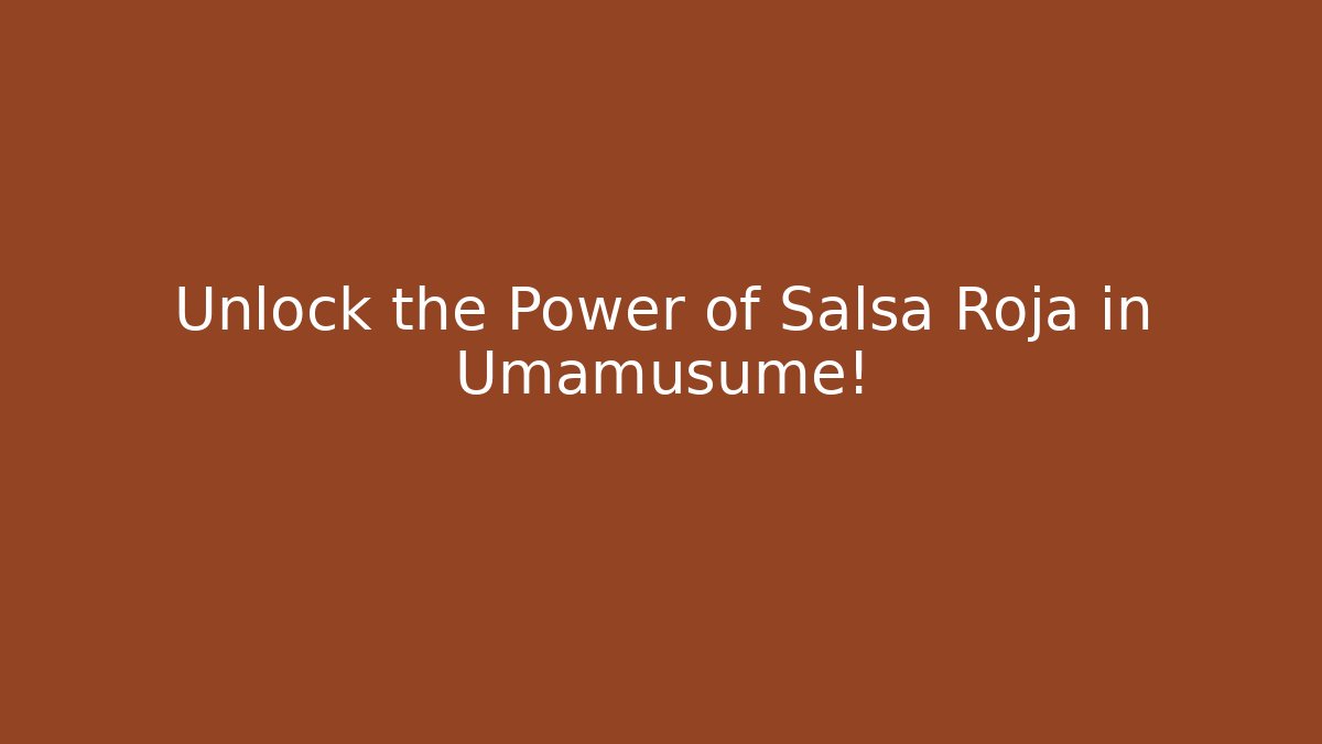 Unlock the Power of Salsa Roja in Umamusume!