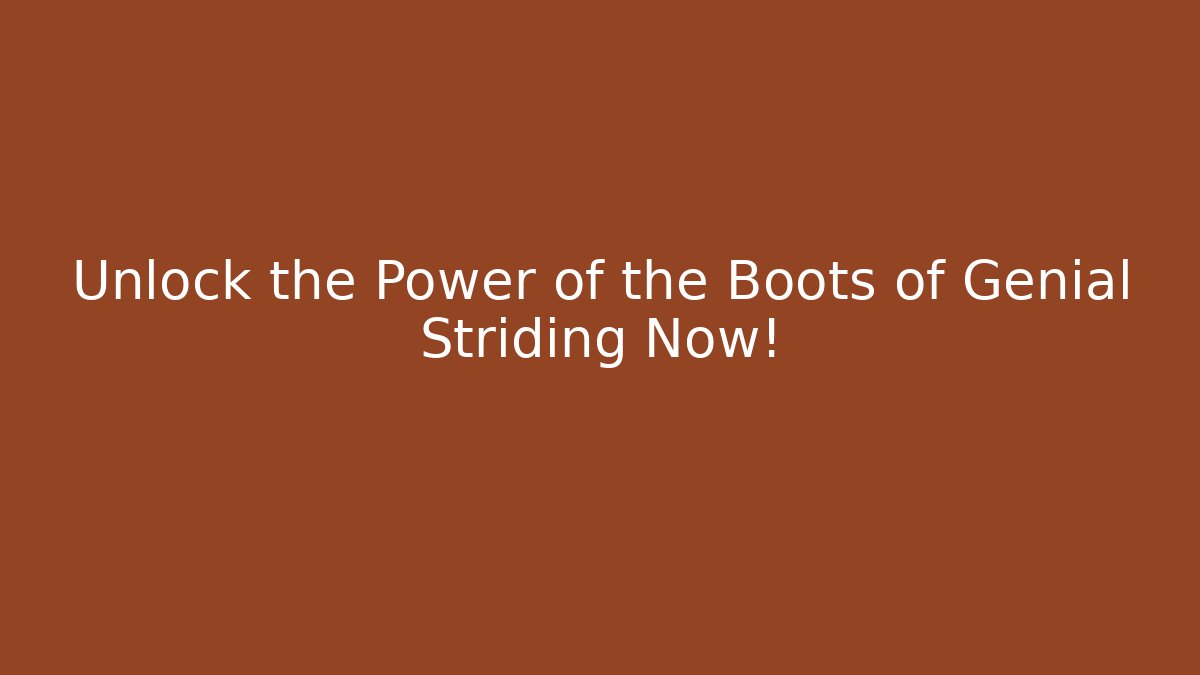 Unlock the Power of the Boots of Genial Striding Now!