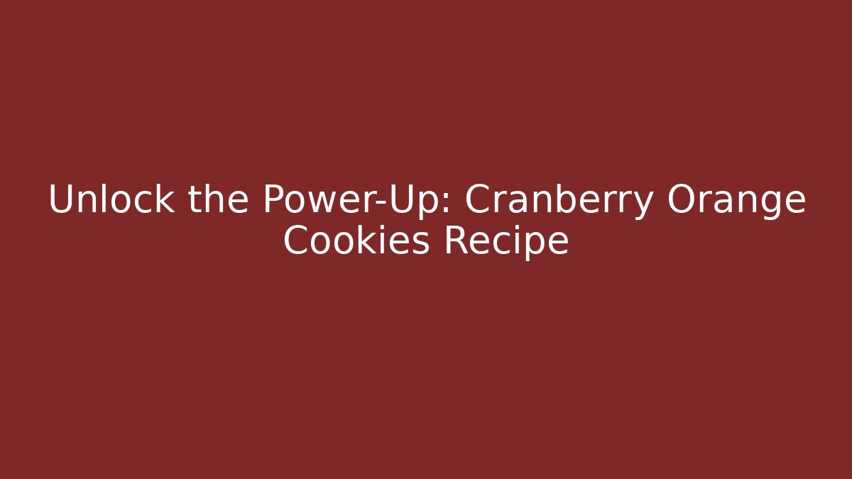 Unlock the Power-Up: Cranberry Orange Cookies Recipe