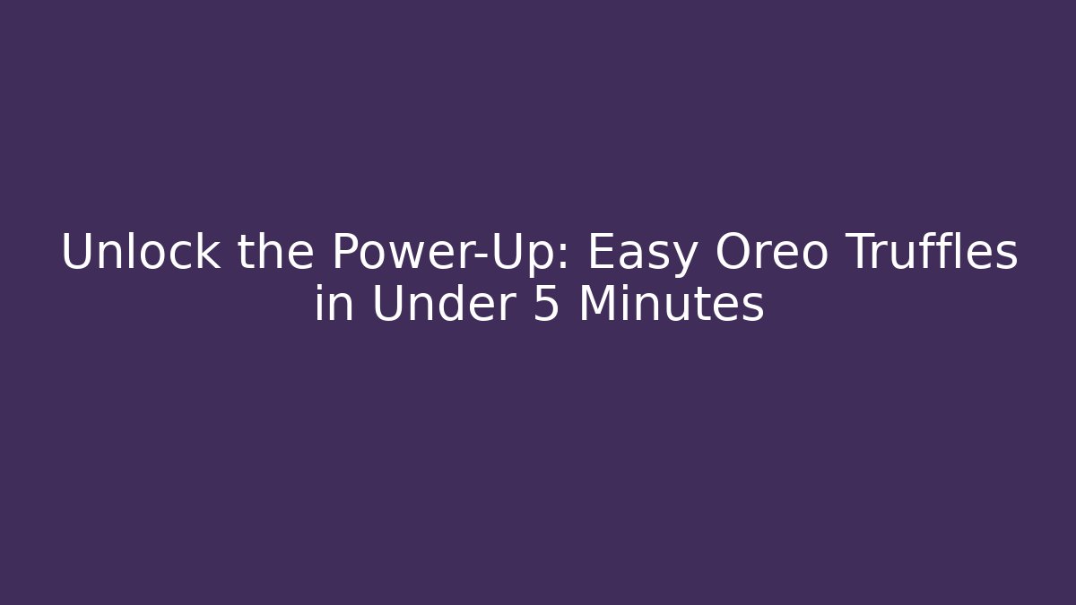 Unlock the Power-Up: Easy Oreo Truffles in Under 5 Minutes