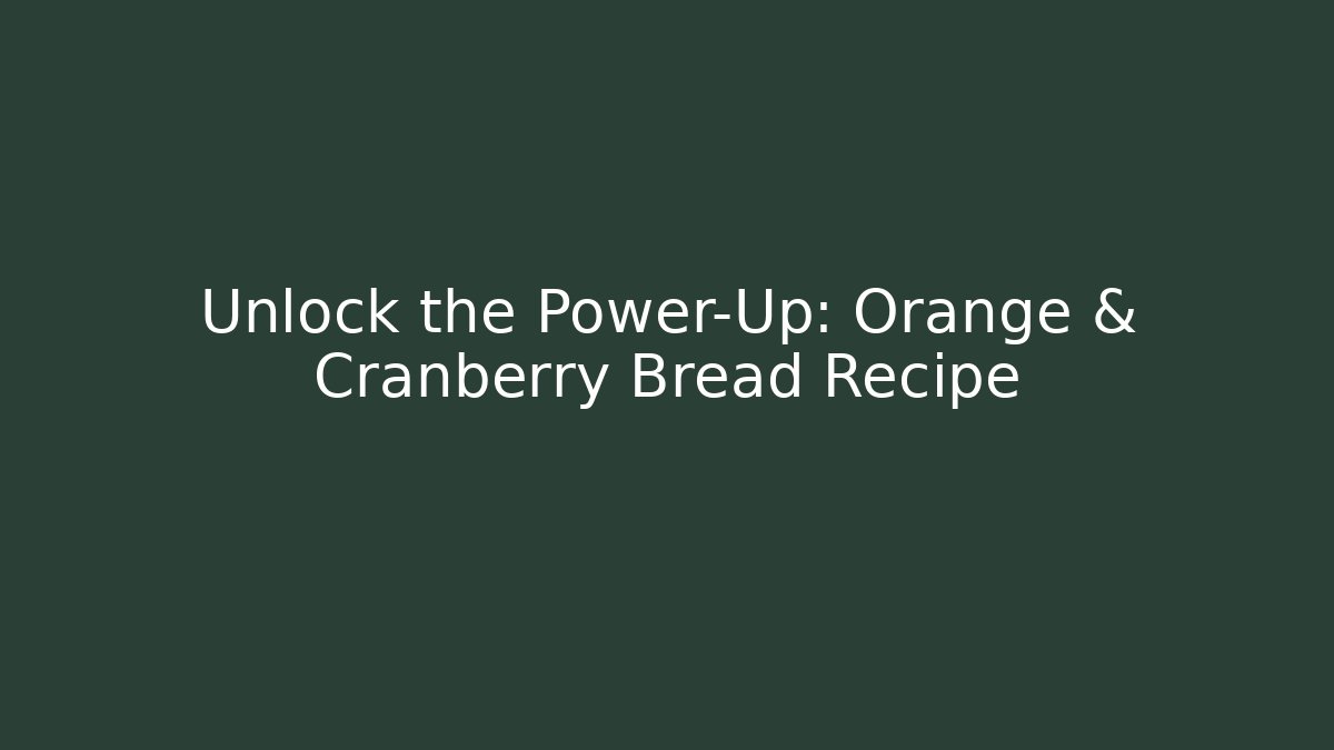 Unlock the Power-Up: Orange & Cranberry Bread Recipe - Celivion