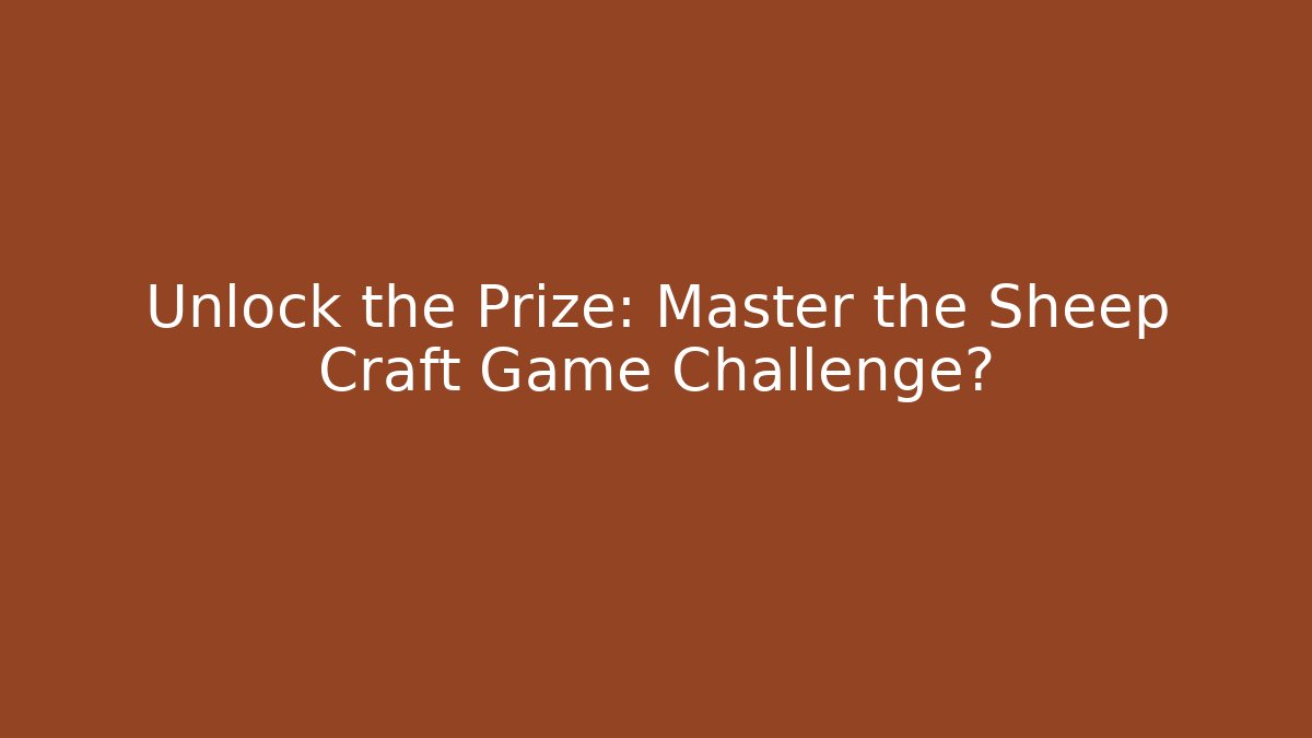 Unlock the Prize: Master the Sheep Craft Game Challenge?