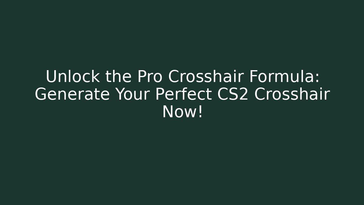 Unlock the Pro Crosshair Formula: Generate Your Perfect CS2 Crosshair Now!