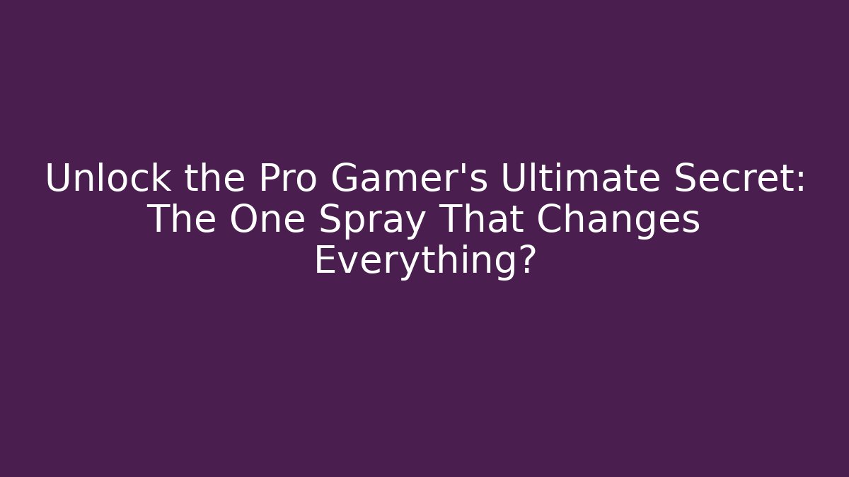 Unlock the Pro Gamer's Ultimate Secret: The One Spray That Changes Everything? - Celivion