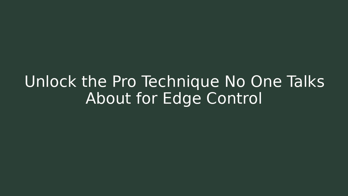 Unlock the Pro Technique No One Talks About for Edge Control