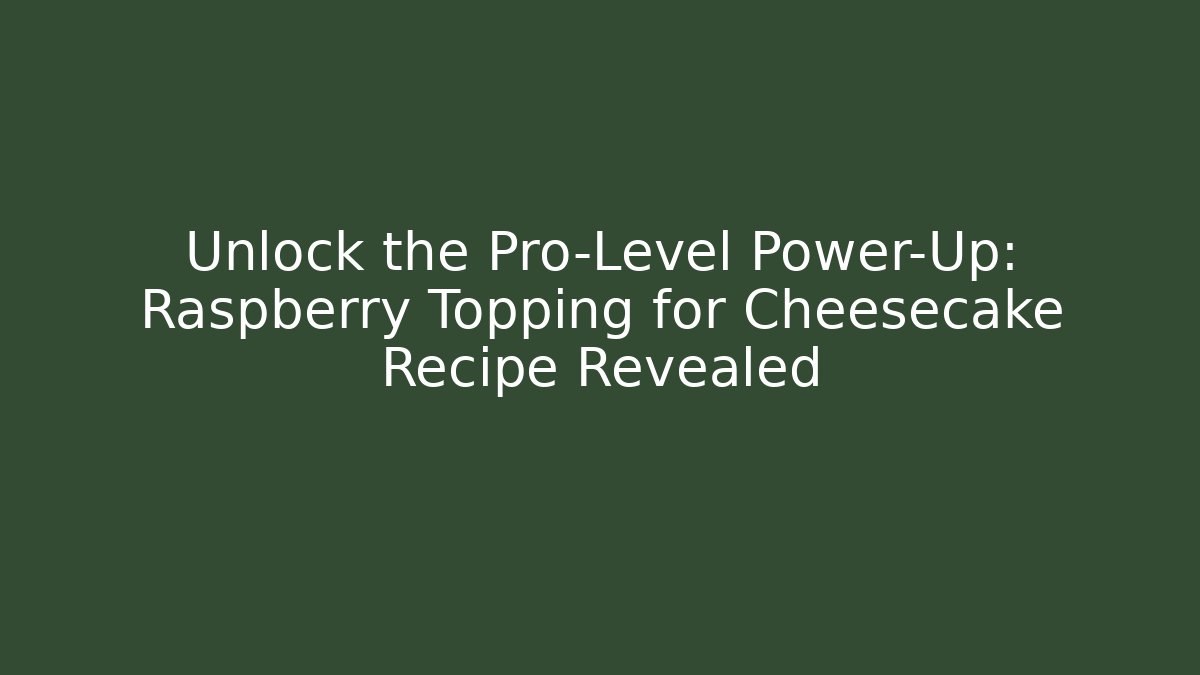 Unlock the Pro-Level Power-Up: Raspberry Topping for Cheesecake Recipe Revealed - Celivion