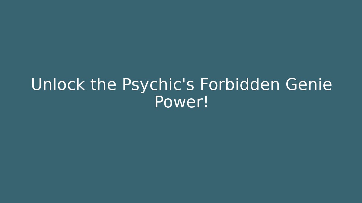 Unlock the Psychic's Forbidden Genie Power!