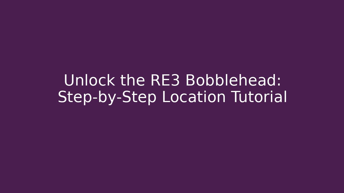Unlock the RE3 Bobblehead: Step-by-Step Location Tutorial
