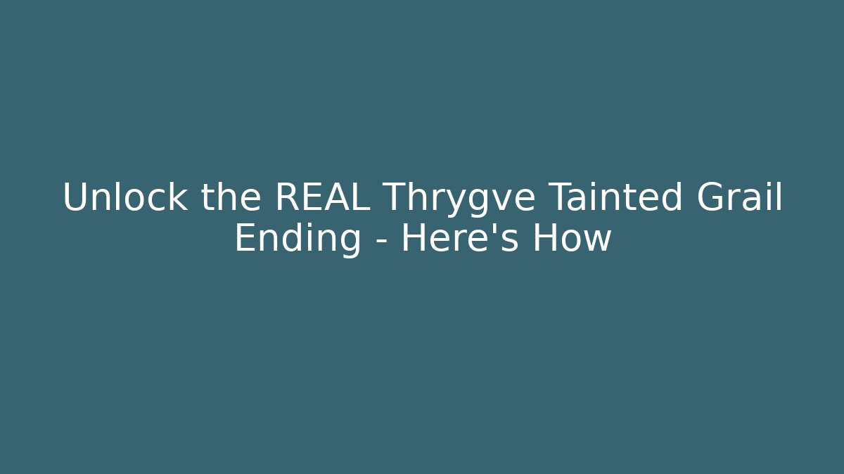 Unlock the REAL Thrygve Tainted Grail Ending – Here’s How - Celivion