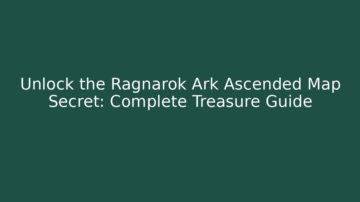 Unlock the Ragnarok Ark Ascended Map Secret: Complete Treasure Guide