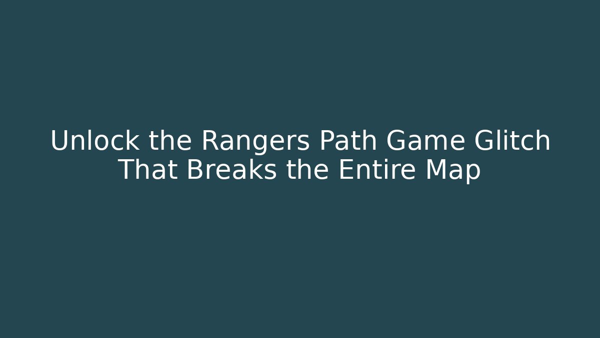 Unlock the Rangers Path Game Glitch That Breaks the Entire Map