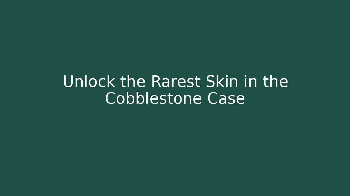 Unlock the Rarest Skin in the Cobblestone Case