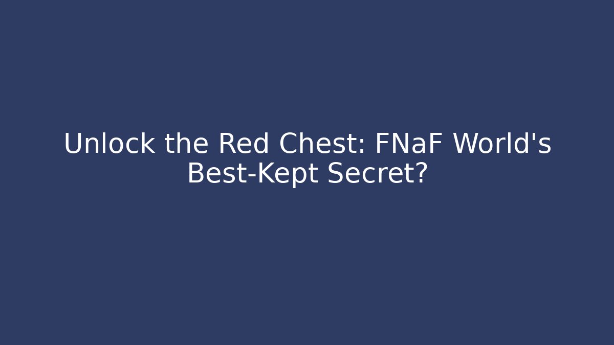 Unlock the Red Chest: FNaF World's Best-Kept Secret?