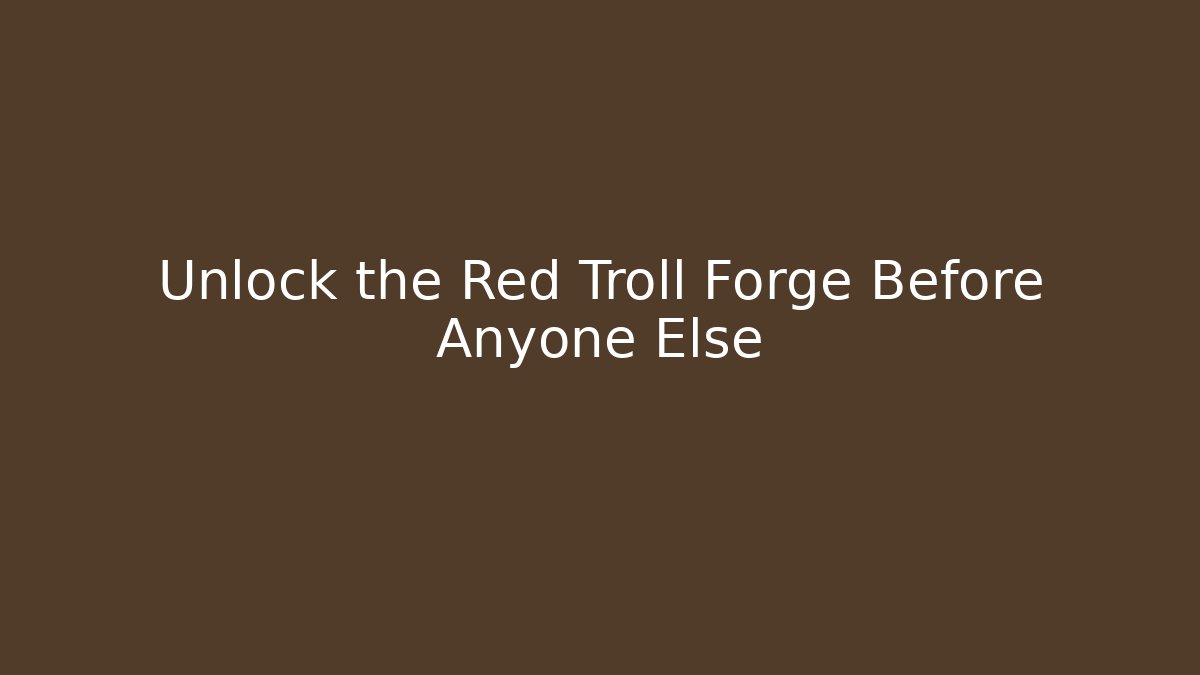 Unlock the Red Troll Forge Before Anyone Else - Celivion
