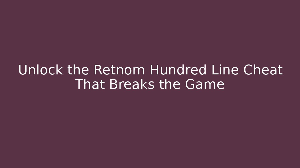 Unlock the Retnom Hundred Line Cheat That Breaks the Game