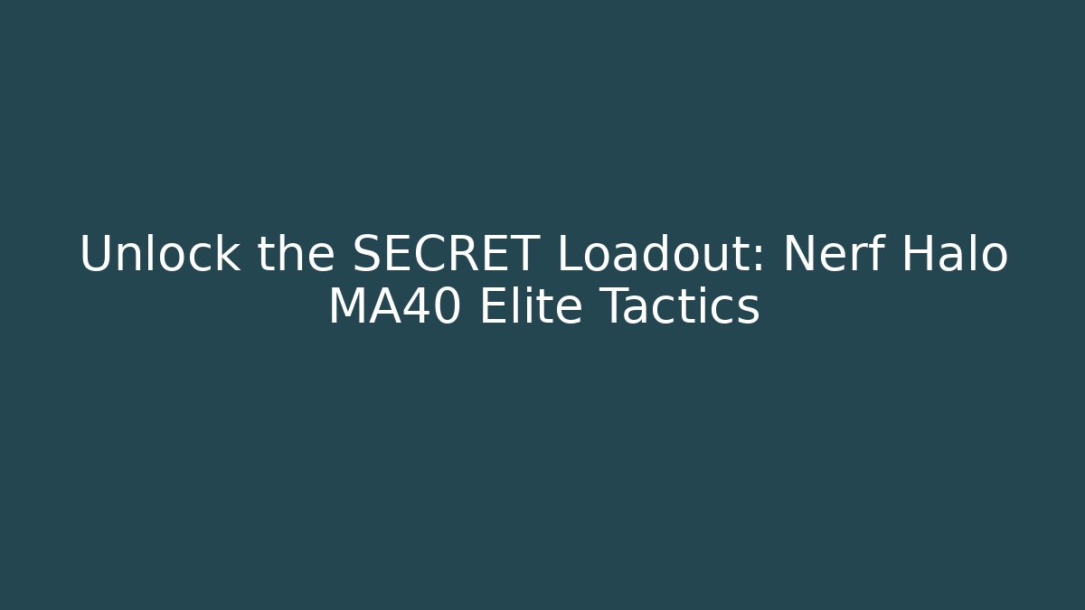 Unlock the SECRET Loadout: Nerf Halo MA40 Elite Tactics