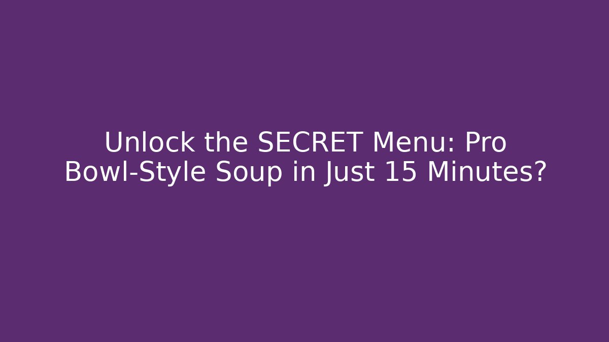 Unlock the SECRET Menu: Pro Bowl-Style Soup in Just 15 Minutes? - Celivion