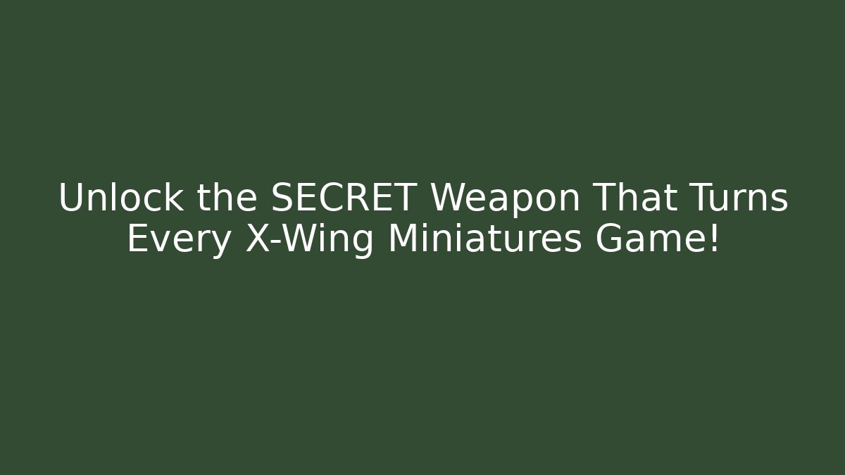 Unlock the SECRET Weapon That Turns Every X-Wing Miniatures Game!