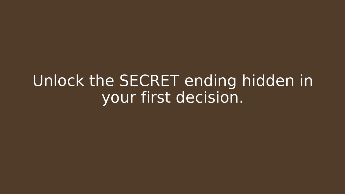 Unlock the SECRET ending hidden in your first decision.