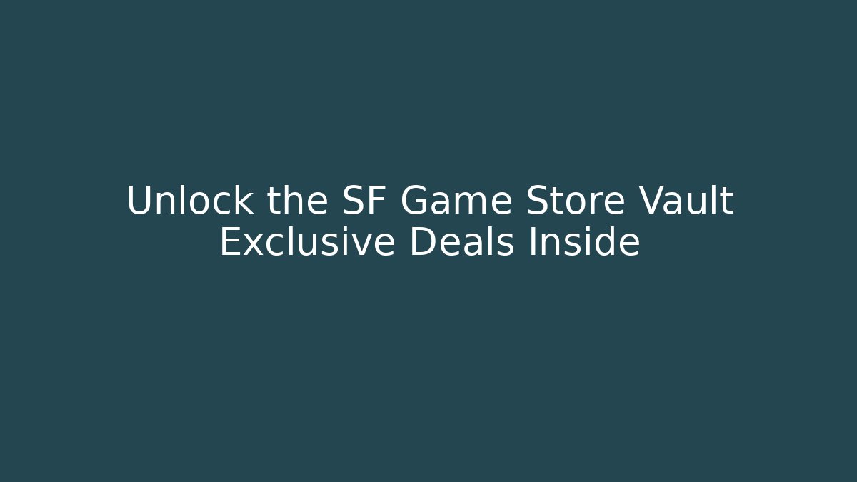 Unlock the SF Game Store Vault Exclusive Deals Inside