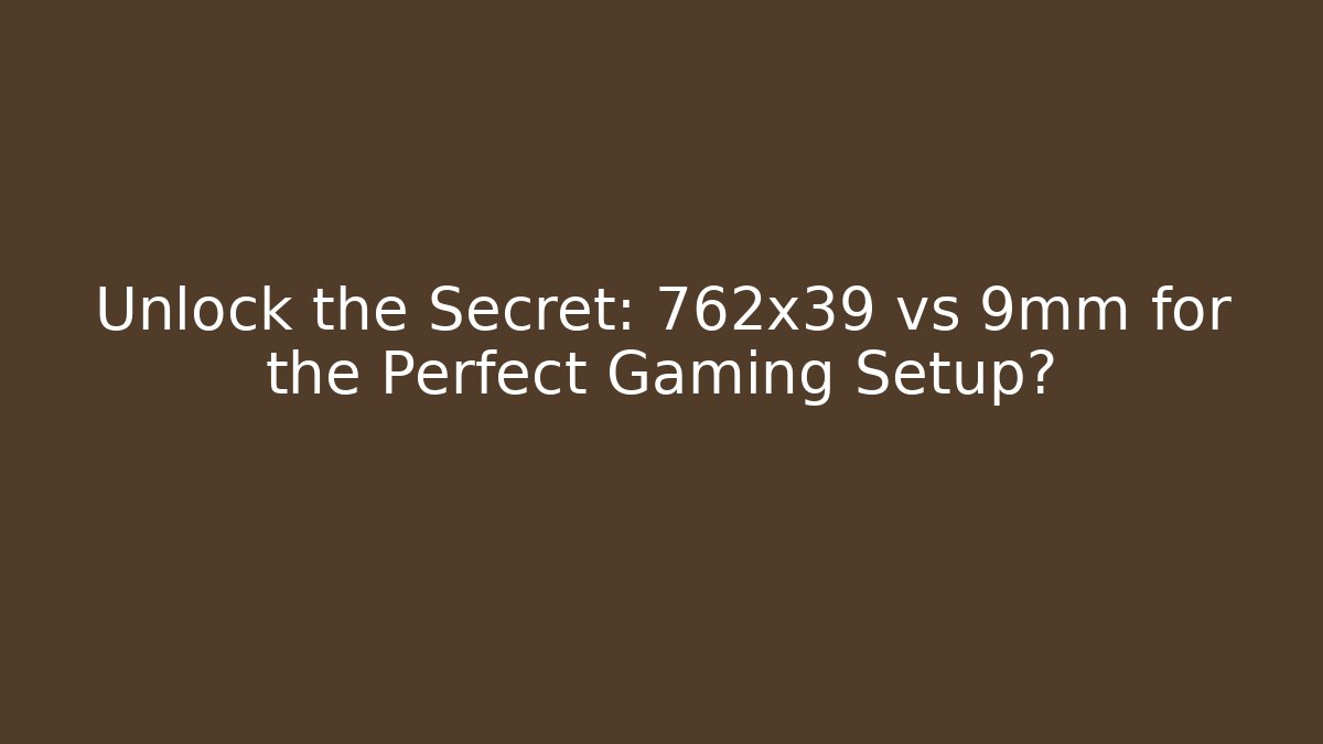 Unlock the Secret: 762x39 vs 9mm for the Perfect Gaming Setup?