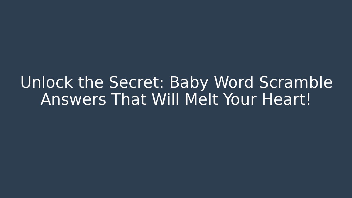Unlock the Secret: Baby Word Scramble Answers That Will Melt Your Heart!